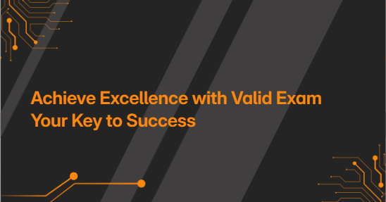 Achieve Excellence with Valid Exam Your Key to Success