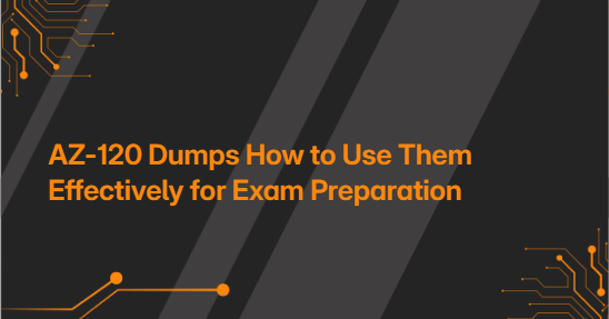 AZ-120 Dumps How to Use Them Effectively for Exam Preparation