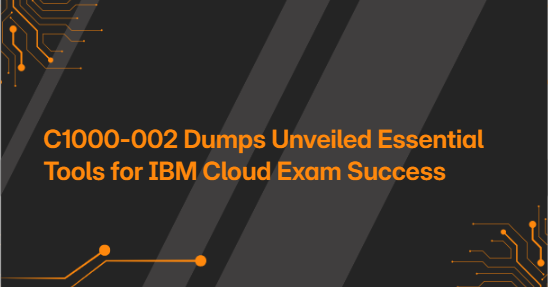 C1000-002 Dumps Unveiled Essential Tools for IBM Cloud Exam Success