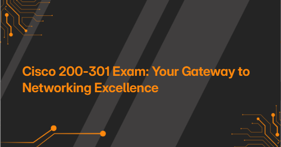 Cisco 200-301 Exam: Your Gateway to Networking Excellence