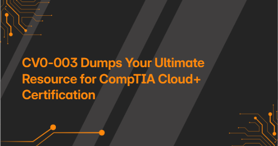 CV0-003 Dumps Your Ultimate Resource for CompTIA Cloud+ Certification