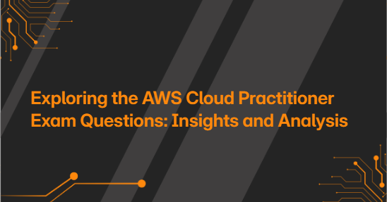 Exploring the AWS Cloud Practitioner Exam Questions: Insights and Analysis