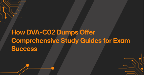 How DVA-C02 Dumps Offer Comprehensive Study Guides for Exam Success