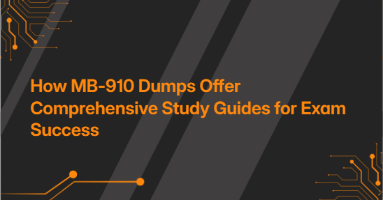 How MB-910 Dumps Offer Comprehensive Study Guides for Exam Success