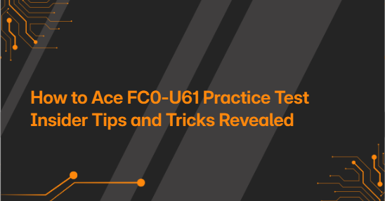 How to Ace FC0-U61 Practice Test Insider Tips and Tricks Revealed