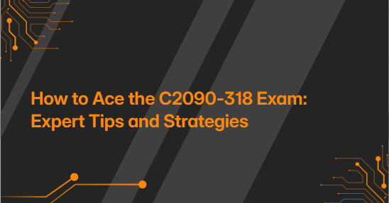 How to Ace the C2090-318 Exam: Expert Tips and Strategies