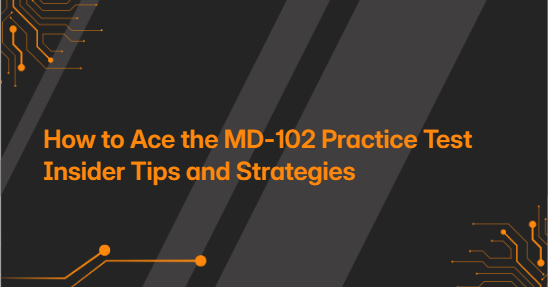 How to Ace the MD-102 Practice Test Insider Tips and Strategies