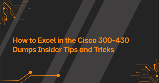 How to Excel in the Cisco 300-430 Dumps Insider Tips and Tricks