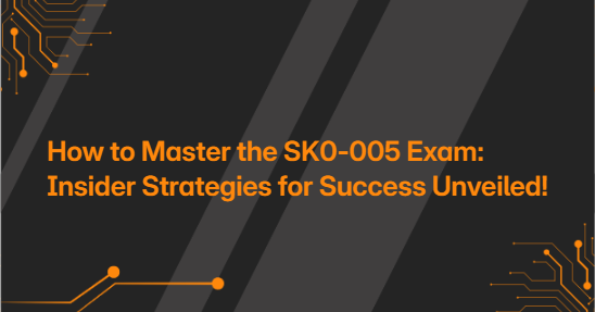 How to Master the SK0-005 Exam: Insider Strategies for Success Unveiled!