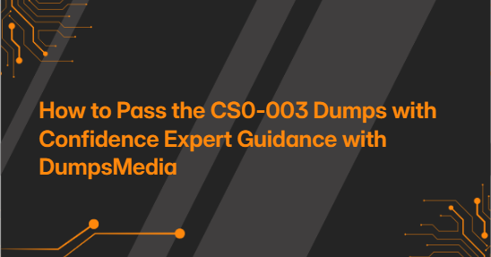 How to Pass the CS0-003 Dumps with Confidence Expert Guidance with DumpsMedia