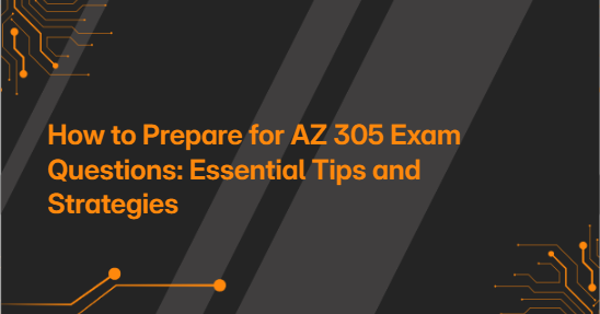 How to Prepare for AZ 305 Exam Questions: Essential Tips and Strategies