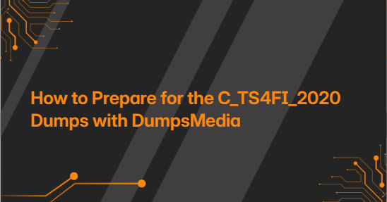 How to Prepare for the C_TS4FI_2020 Dumps with DumpsMedia