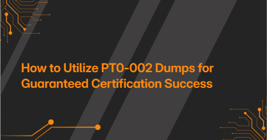 How to Utilize PT0-002 Dumps for Guaranteed Certification Success