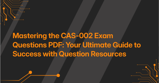 Mastering the CAS-002 Exam Questions PDF: Your Ultimate Guide to Success with Question Resources