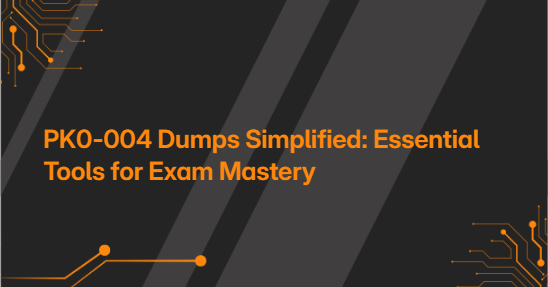 PK0-004 Dumps Simplified: Essential Tools for Exam Mastery