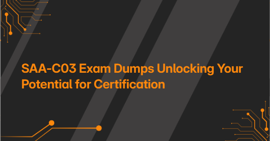 SAA-C03 Exam Dumps Unlocking Your Potential for Certification