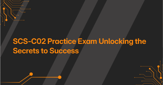 SCS-C02 Practice Exam Unlocking the Secrets to Success