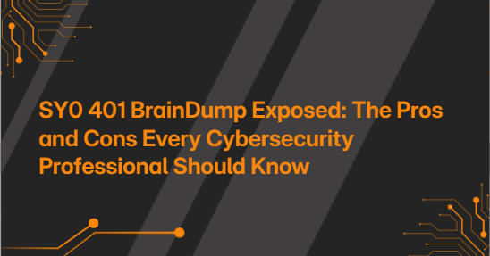 SY0 401 BrainDump Exposed: The Pros and Cons Every Cybersecurity Professional Should Know