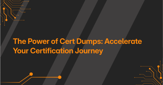 The Power of Cert Dumps: Accelerate Your Certification Journey