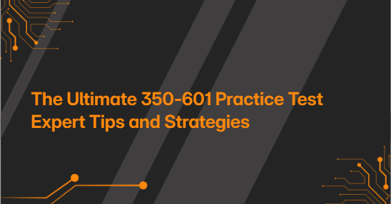 The Ultimate 350-601 Practice Test Expert Tips and Strategies