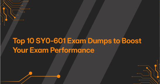 Top 10 SY0-601 Exam Dumps to Boost Your Exam Performance