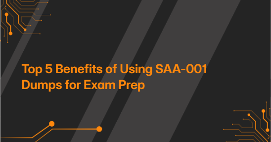 Top 5 Benefits of Using SAA-001 Dumps for Exam Prep