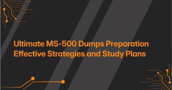 Ultimate MS-500 Dumps Preparation Effective Strategies and Study Plans