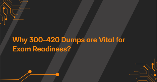 Why 300-420 Dumps are Vital for Exam Readiness?