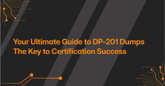 Your Ultimate Guide to DP-201 Dumps The Key to Certification Success