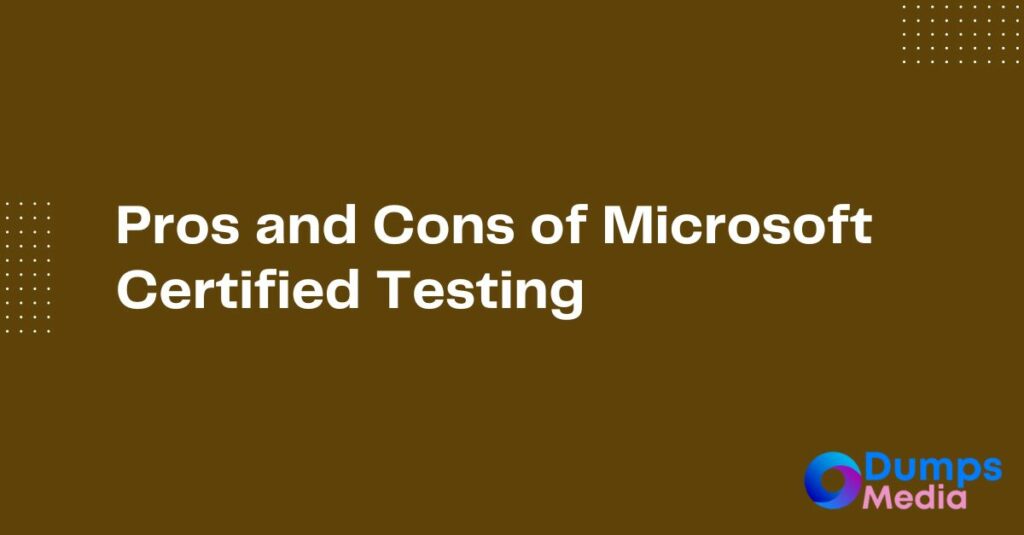 Pros and Cons of Microsoft Certified Testing
