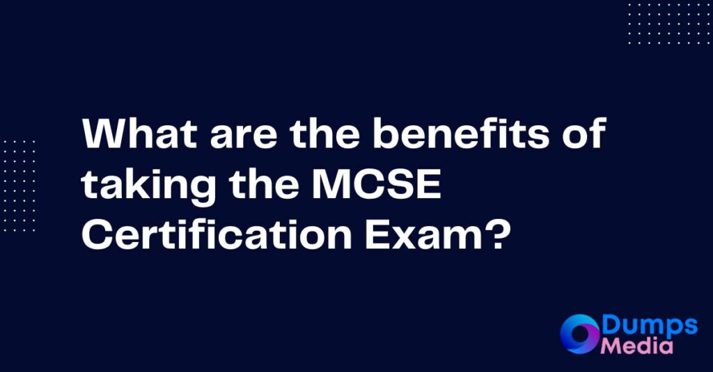 What are the benefits of taking the MCSE Certification Exam