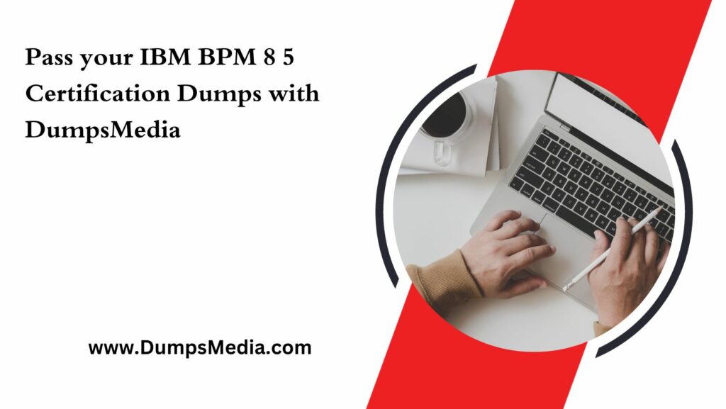 IBM BPM 8 5 Certification Dumps
