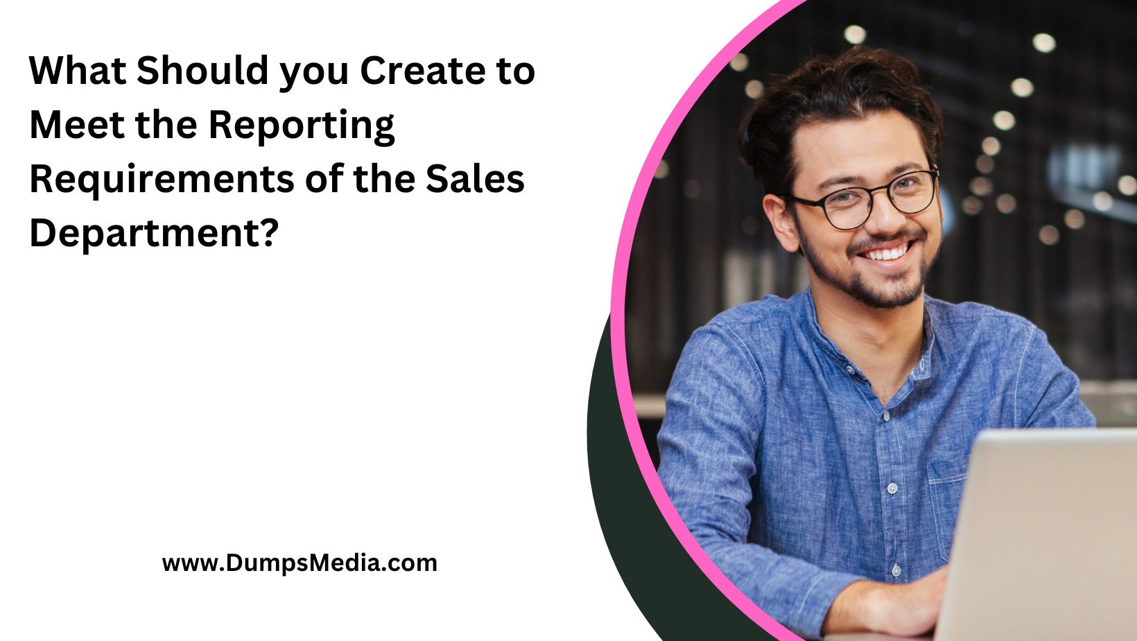 What Should you Create to Meet the Reporting Requirements of the Sales Department
