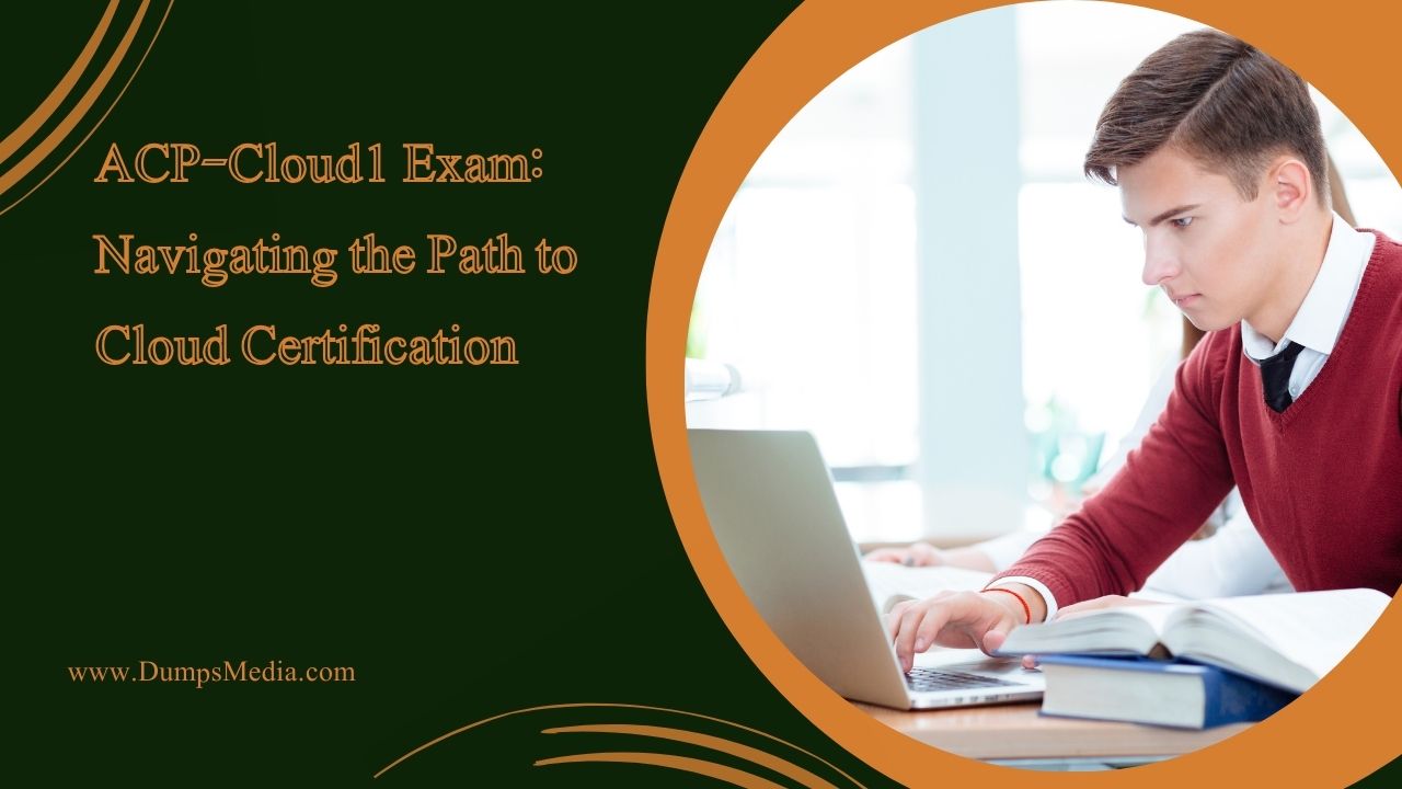 ACP-Cloud1 Exam: Navigating the Path to Cloud Certification