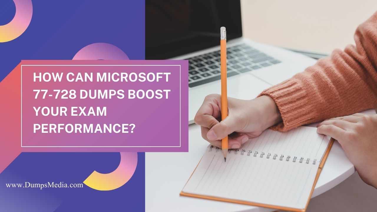 How Can Microsoft 77-728 Dumps Boost Your Exam Performance?