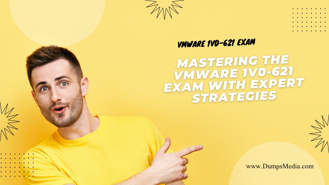 Mastering the VMware 1V0-621 Exam with Expert Strategies