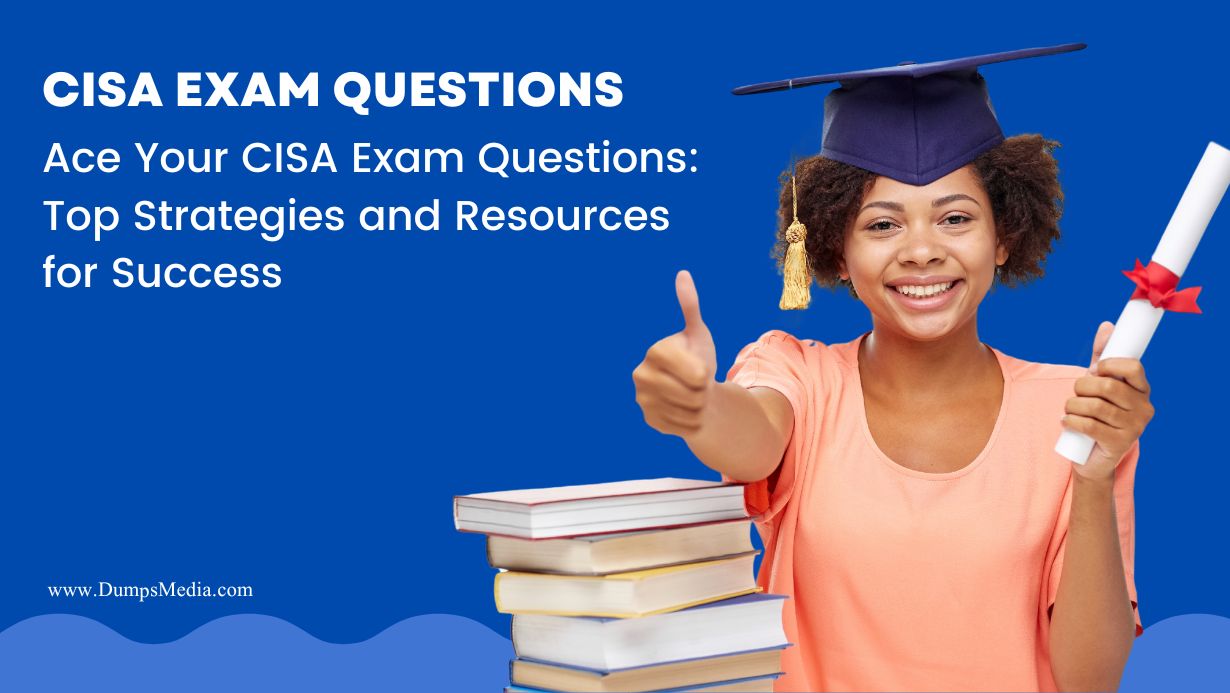 Ace Your CISA Exam Questions: Top Strategies and Resources for Success